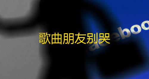 暗区突围科技防封歌曲朋友别哭